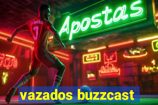 vazados buzzcast